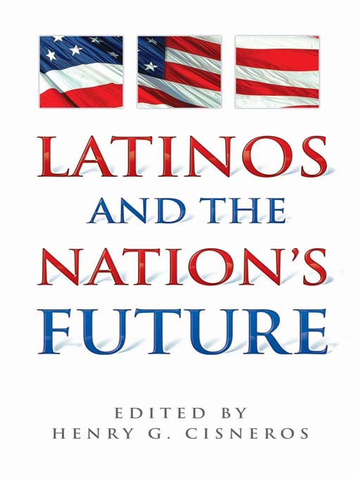Title details for Latinos and the Nation's Future by Henry G. Cisneros - Available